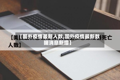 【国外疫情最新人数,国外疫情最新数据消息新增】