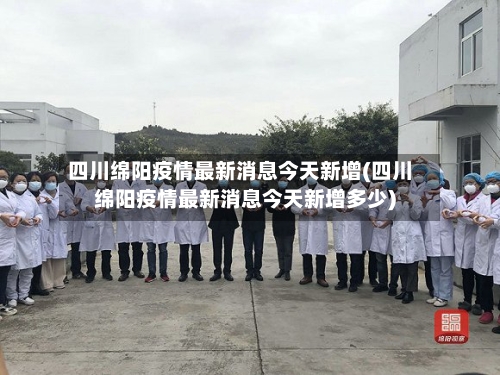 四川绵阳疫情最新消息今天新增(四川绵阳疫情最新消息今天新增多少)