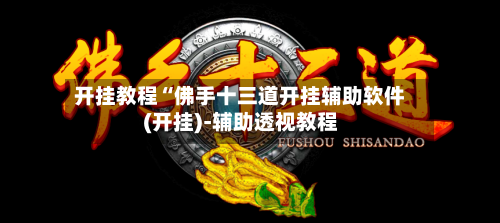 开挂教程“佛手十三道开挂辅助软件(开挂)-辅助透视教程