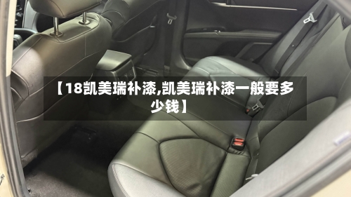 【18凯美瑞补漆,凯美瑞补漆一般要多少钱】