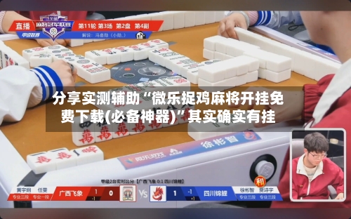 分享实测辅助“微乐捉鸡麻将开挂免费下载(必备神器)”其实确实有挂