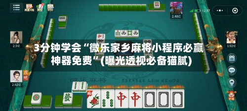 3分钟学会“微乐家乡麻将小程序必赢神器免费”(曝光透视必备猫腻)