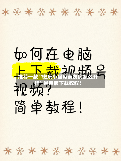 推荐一款“微乐小程序亲友房怎么开挂”通用版下载教程！