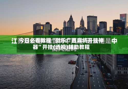 今日必看教程“微乐广西麻将开挂神器”开挂(透视)辅助教程