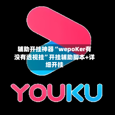 辅助开挂神器“wepoKer有没有透视挂”开挂辅助脚本+详细开挂