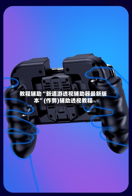 教程辅助“新道游透视辅助器最新版本”(作弊)辅助透视教程