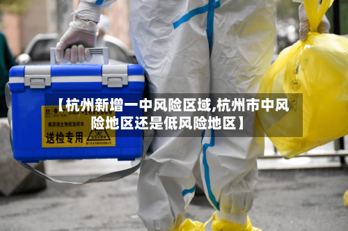 【杭州新增一中风险区域,杭州市中风险地区还是低风险地区】