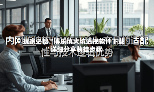 玩家必搜“博乐填大坑透视软件下载”详细分享装挂步骤