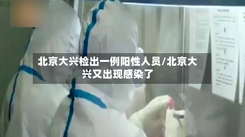 北京大兴检出一例阳性人员/北京大兴又出现感染了