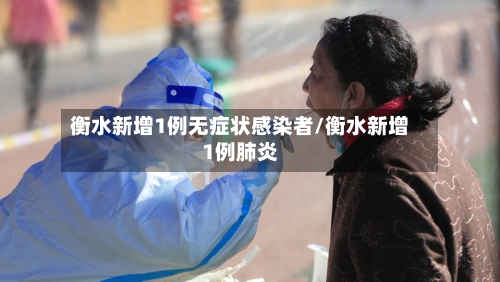 衡水新增1例无症状感染者/衡水新增1例肺炎