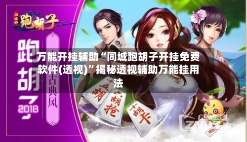 万能开挂辅助“同城跑胡子开挂免费软件(透视)”揭秘透视辅助万能挂用法