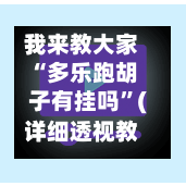 我来教大家“多乐跑胡子有挂吗”(详细透视教程)-知乎