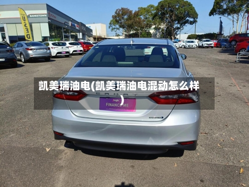 凯美瑞油电(凯美瑞油电混动怎么样)