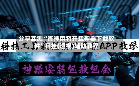 分享实测“雀神麻将开挂神器下载软件”开挂(透视)辅助教程