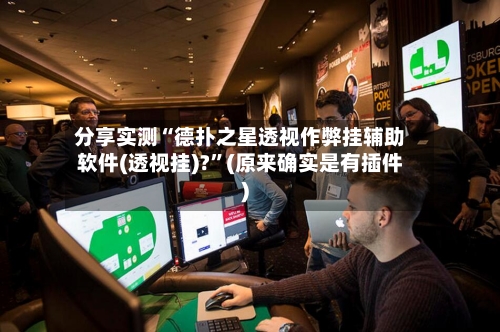 分享实测“德扑之星透视作弊挂辅助软件(透视挂)?”(原来确实是有插件)
