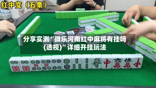 分享实测“微乐河南红中麻将有挂吗(透视)”详细开挂玩法