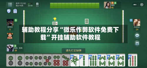 辅助教程分享“微乐作弊软件免费下载”开挂辅助软件教程
