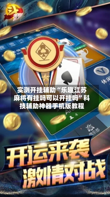 实测开挂辅助“乐趣江苏麻将有挂吗可以开挂吗”科技辅助神器手机版教程