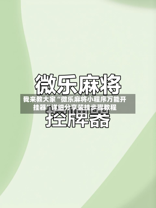 我来教大家“微乐麻将小程序万能开挂器”详细分享装挂步骤教程