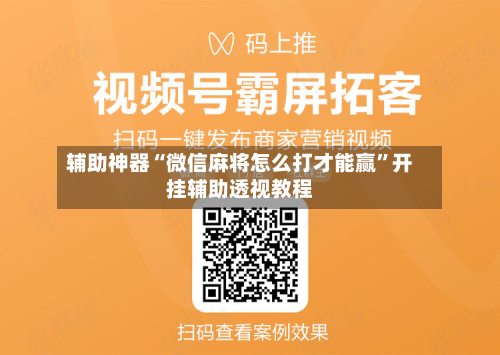 辅助神器“微信麻将怎么打才能赢”开挂辅助透视教程