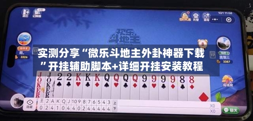 实测分享“微乐斗地主外卦神器下载”开挂辅助脚本+详细开挂安装教程