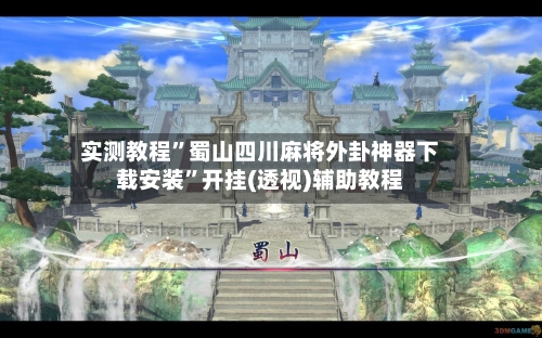 实测教程”蜀山四川麻将外卦神器下载安装”开挂(透视)辅助教程