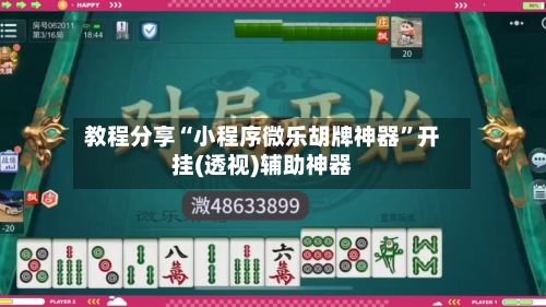 教程分享“小程序微乐胡牌神器”开挂(透视)辅助神器