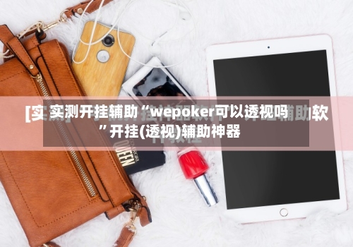 实测开挂辅助“wepoker可以透视吗”开挂(透视)辅助神器