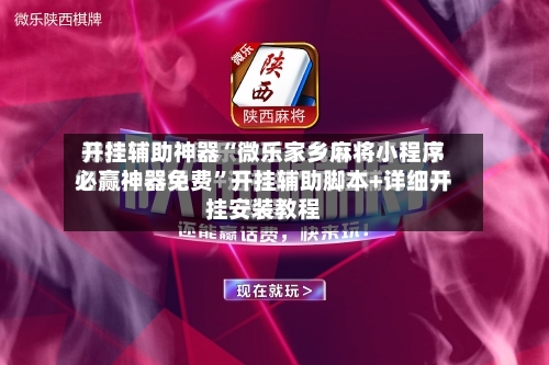 开挂辅助神器“微乐家乡麻将小程序必赢神器免费”开挂辅助脚本+详细开挂安装教程