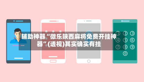 辅助神器“微乐陕西麻将免费开挂神器”(透视)其实确实有挂