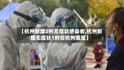 【杭州新增2例无症状感染者,杭州新增无症状1例在杭州哪里】