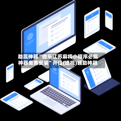 助赢神器“微乐江苏麻将小程序必赢神器免费安装”开挂(透视)辅助神器