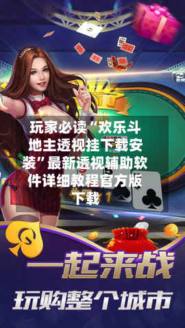 玩家必读“欢乐斗地主透视挂下载安装”最新透视辅助软件详细教程官方版下载