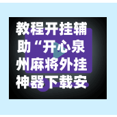 教程开挂辅助“开心泉州麻将外挂神器下载安装(透视)”其实确实有挂