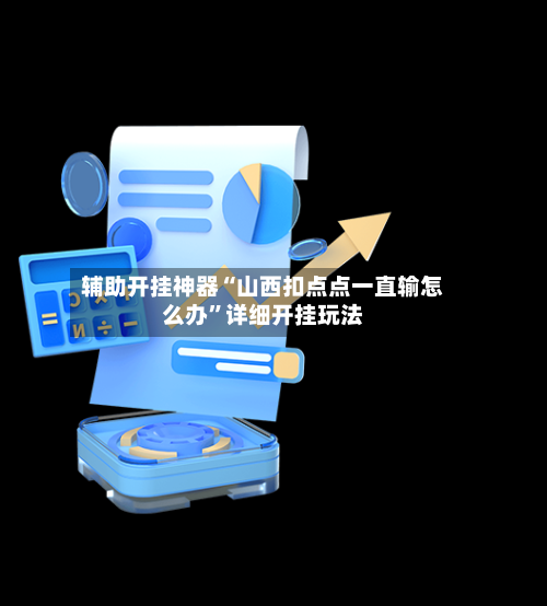 辅助开挂神器“山西扣点点一直输怎么办”详细开挂玩法