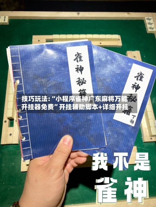 技巧玩法:“小程序雀神广东麻将万能开挂器免费”开挂辅助脚本+详细开挂