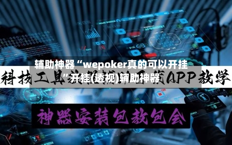 辅助神器“wepoker真的可以开挂”开挂(透视)辅助神器
