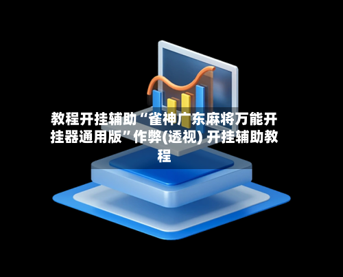 教程开挂辅助“雀神广东麻将万能开挂器通用版”作弊(透视) 开挂辅助教程