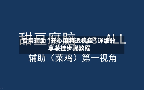 专用辅助“开心麻将透视挂”详细分享装挂步骤教程