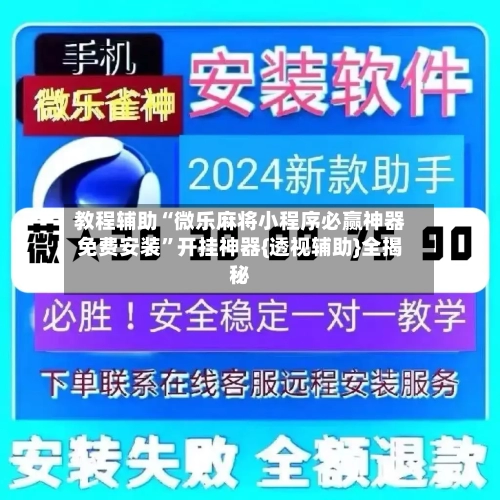 教程辅助“微乐麻将小程序必赢神器免费安装”开挂神器{透视辅助}全揭秘