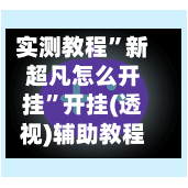 实测教程”新超凡怎么开挂”开挂(透视)辅助教程