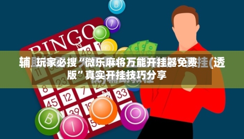 玩家必搜“微乐麻将万能开挂器免费版”真实开挂技巧分享