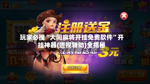 玩家必搜“大同麻将开挂免费软件”开挂神器{透视辅助}全揭秘