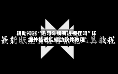 辅助神器“迅奇斗牌有透视挂吗”详细外挂透视辅助软件教程