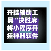 开挂辅助工具“决胜麻将小程序开挂神器软件下载”2026透视开挂