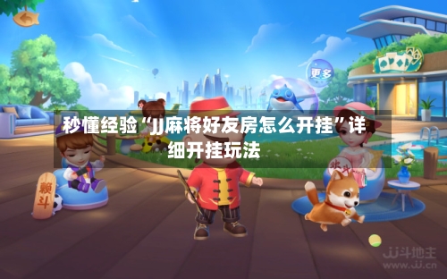 秒懂经验“JJ麻将好友房怎么开挂”详细开挂玩法