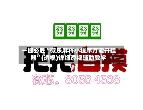 一键必胜“微乐麻将小程序万能开挂器”(透视)详细透视辅助教学