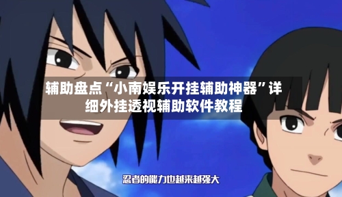 辅助盘点“小南娱乐开挂辅助神器”详细外挂透视辅助软件教程