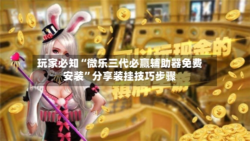 玩家必知“微乐三代必赢辅助器免费安装”分享装挂技巧步骤