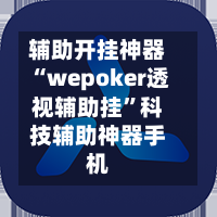 辅助开挂神器“wepoker透视辅助挂”科技辅助神器手机